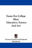 Essays for College Men: Education, Science, and Art 1362435252 Book Cover