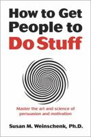 How to get people to do stuff : master the art and science of persuasion and motivation 0321884507 Book Cover