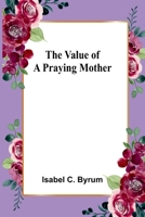 The value of a praying mother 1519777604 Book Cover