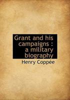 Grant and his campaigns: a military biography 1113742976 Book Cover