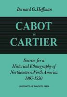 Cabot to Cartier: Sources for a Historical Ethnography of Northeastern North America 1497-1550 1487591748 Book Cover