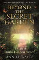 Beyond the Secret Garden: The Life of Frances Hodgson Burnett (with a Foreword by Jacqueline Wilson) 0715654187 Book Cover