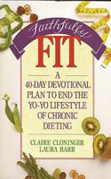 Faithfully Fit: A 40-Day Devotional Plan to End the Yo-Yo Lifestyle of Chronic Dieting 0849909880 Book Cover