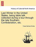 Last winter in the United States;: Being table talk collected during a tour through the late Southern Confederation, the Far West, the Rocky Mountains, &c 1023532689 Book Cover