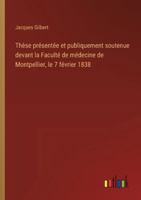 Thèse présentée et publiquement soutenue devant la Faculté de médecine de Montpellier, le 7 février 1838 3385095964 Book Cover