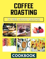 Coffee roasting: The Incredible Delicious Taste Of Properly Cooked Beans B0BL52NN58 Book Cover