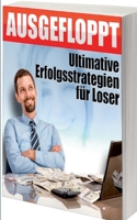 Ausgefloppt: Ultimative Erfolgsstrategien für Loser 3752606932 Book Cover