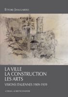 La Ville, La Construction, Les Arts: Visions Italiennes 1909-1939 8891311766 Book Cover