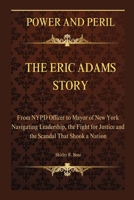 POWER AND PERIL: THE ERIC ADAMS STORY: From NYPD Officer to Mayor of New York – Navigating Leadership, the Fight for Justice and the Scandal That Shook a Nation B0DJ5FCBMC Book Cover