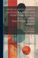 Musical Appreciation in Schools, Why--and how? Comprising a Brief General Discussion of the Subject 1022050869 Book Cover