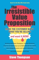 The Irresistible Value Proposition: Make the Customer Want What You're Selling and Want It Now 154450196X Book Cover