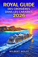 Royal Guide des croisières dans les Caraïbes 2026: Optimisez vos économies accédez aux ports secrets et évitez toutes les erreurs de débutant (French Edition) B0GNGDBYTV Book Cover