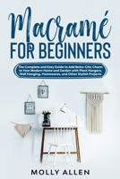 Macramé for Beginners: The Complete and Easy Guide to Add Boho-Chic Charm to Your Modern Home and Garden with Plant Hangers, Wall Hanging, Homewares, and Other Stylish Projects B08C475V3Y Book Cover