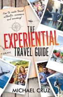 The Experiential Travel Guide: How to make travel authentic, immersive, and enriching! 0578926989 Book Cover