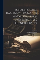 Johann Georg Hamann's, Des Magus in Norden, Leben Und Schriften, Fuenfter Band 1021756822 Book Cover