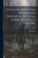 Gallia ab Anonymo Ravennate Descripta, Recogn., Comm. Illustr. A. Jacobs 1022125893 Book Cover