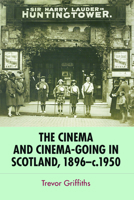 The Cinema and Cinema-Going in Scotland, 1896-1950 0748685219 Book Cover