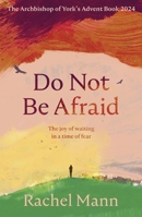 Do Not Be Afraid: The Joy of Waiting in a Time of Fear: The Archbishop of York's Advent Book 2024 0281090017 Book Cover