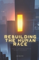 Rebuilding the Human Race: A Post-Apocalyptic Renaissance B0C9L5NWKW Book Cover