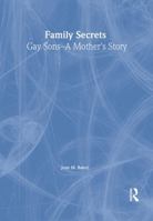 Family Secrets: Gay Sons : A Mothers Story (Haworth Gay & Lesbian Studies) 1560239158 Book Cover