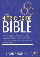 THE NITRIC OXIDE BIBLE: From Chemistry to Confidence — The Complete Reference guide to Mastering the Molecule That Controls Your Heart Health, Sexual Function, Brain Power, and Exercise Capacity B0GPD5H596 Book Cover