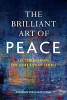 The Brilliant Art of Peace: Lectures from the Kofi Annan Series 1601271425 Book Cover