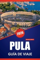PULA GUÍA DE VIAJE 2026: Ruinas antiguas, playas adriáticas, mercados locales, excursiones de un día y consejos de planificación para explorar la costa croata de Istria (Spanish Edition) B0FH3K99Z7 Book Cover