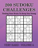 200 Sudoku Challenges - Very Hard - Volume 6: Testing Your Brain To Keep You Young 1540647617 Book Cover