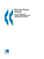 Why Fish Piracy Persists: The Economics of Illegal, Unreported and Unregulated Fishing 9264010874 Book Cover