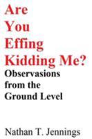 Are You Effing Kidding Me?: Observations from the Ground Level 1643480790 Book Cover