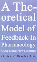 A Theoretical Model of Feedback in Pharmacology Using Signal Flow Diagrams 0759626448 Book Cover