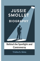 JUSSIE SMOLLETT BIOGRAPHY: Behind the Spotlight and Controversy B0F2FRTPST Book Cover