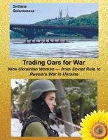 Trading Oars for War: Nine Ukrainian Women—from Soviet Rule to Russia’s War in Ukraine 1067914102 Book Cover