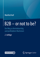 B2B - or Not to Be? : Der Weg Zu Vertriebserfolg und Profitablem Wachstum 365829406X Book Cover