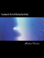 Transfigured: The Art of Hacking Your Reality 1548834580 Book Cover