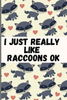 I Just Really Like Raccoons Ok: Cute And Funny Raccoon Notebook Journal 6x9, Great Birthday Gift Idea For Raccoon Lovers 1679121758 Book Cover