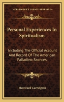 Personal Experiences in Spiritualism - Including the Official Account and Record of the American Palladino S�ances 1528709527 Book Cover