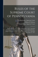 Rules of the Supreme Court of Pennsylvania: Adopted July 6, 1911, in Force September 4, 1911, Amended November 3, 1911: And of the Superior Court of Pennsylvania: Adopted October 3, 1911, in Force Nov 1014807441 Book Cover