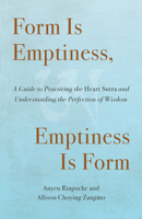 Form Is Emptiness, Emptiness Is Form: A Guide to Practicing the Heart Sutra and Understanding the Perfection of Wisdom 164547478X Book Cover