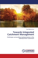 Towards Integrated Catchment Management: Challenges surrounding implementation in the Gamtoos River Catchment 3659486167 Book Cover