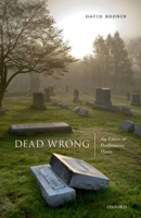 Dead Wrong: The Ethics of Posthumous Harm 0198842104 Book Cover