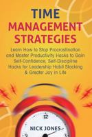 Time Management Strategies: Learn How to Stop Procrastination and Master Productivity Hacks to Gain Self-Confidence, Self-Discipline Hacks for Leadership Habit Stacking & Greater Joy in Life 1729520286 Book Cover