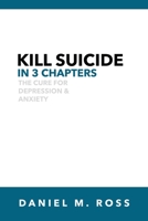 Kill Suicide in 3 Chapters: The Cure for Depression & Anxiety B098WBKK4Y Book Cover