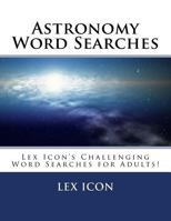 Astronomy Word Searches: Lex Icon’s Challenging Word Searches for Adults! 1984205749 Book Cover