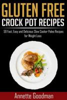 Gluten Free Crock Pot Recipes: Healthy, Easy and Delicious Slow Cooker Paleo Recipes for Breakfast, Lunch and Dinner (Weight Loss Plan Series) 1499673361 Book Cover