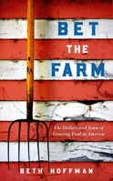 Bet the Farm: The Dollars and Sense of Growing Food in America 164283159X Book Cover