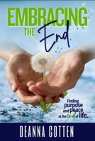 Embracing the End: Discovering peace and purpose at the end of life 1963294025 Book Cover