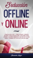 Seducci�n Offline y Online: Compilaci�n 2 en 1 - C�mo Atraer y Seducir mujeres, Seducci�n en l�nea. Descubre c�mo atraer a mujeres hermosas que ves en tu vida diaria y domina los sitios de citas en l� 1646941810 Book Cover