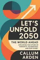 Let’s Unfold 2050: The World Ahead: Exploring the Future of Humanity, Technology, and Our Planet B0FV3FZTY4 Book Cover