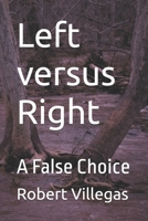 Left versus Right: A False Choice B0C1J7KS6K Book Cover